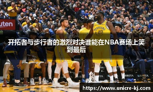 开拓者与步行者的激烈对决谁能在NBA赛场上笑到最后