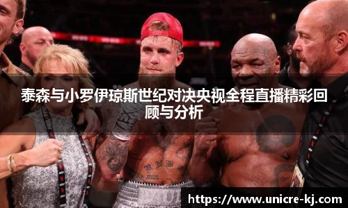 泰森与小罗伊琼斯世纪对决央视全程直播精彩回顾与分析